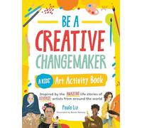 Be a Creative Changemaker: A Kids' Art Activity Book: Inspired by the amazing life stories of diverse artists from around the world