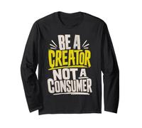 Be A Creator, Not A Consumer: Motivational Quote Long Sleeve T-Shirt
