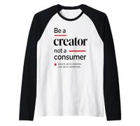 Be A Creator, Not A Consumer: Motivational Quote Raglan Baseball Tee