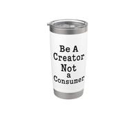 Be A Creator, Not A Consumer: Motivational Quote Stainless Steel Insulated Tumbler