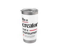 Be A Creator, Not A Consumer: Motivational Quote Stainless Steel Insulated Tumbler