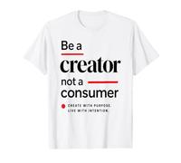 Be A Creator, Not A Consumer: Motivational Quote Value Graphic T-Shirt