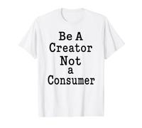 Be A Creator, Not A Consumer: Motivational Quote Value Graphic T-Shirt, Men, White, L