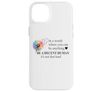 Be a Decent Human It's Not That Hard Let's Be Better Humans Case for iPhone 14 Plus