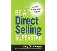 Be a Direct Selling Superstar: Achieve Financial Freedom for Yourself and Others as a Direct Sales Leader