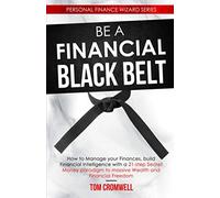 Be a Financial Black Belt: How to Manage your Finances, build Financial Intelligence with a 21-step Secret Money paradigm to Massive Wealth and Financial Freedom (Personal Finance Wizard)