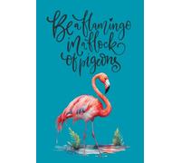 Be A Flamingo in A Flock of Pigeons: Flamingo Notebook Journal