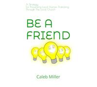 BE A FRIEND: A Strategy For Preventing Local Human Trafficking Through The Local Church