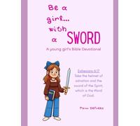 Be a Girl...With a Sword: A Young Girl's Bible Devotional