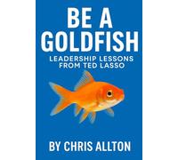 Be a Goldfish: Leadership Lessons from Ted Lasso