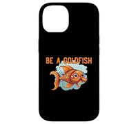Be a Goldfish The Happiest Animal on Earth Case for iPhone 14