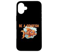Be a Goldfish The Happiest Animal on Earth Case for iPhone 16 Plus