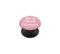 Be a Good Human,Kindness,Be a Nice Human,Raise Kind Humans PopSockets Adhesive PopGrip