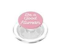 Be a Good Human,Kindness,Be a Nice Human,Raise Kind Humans PopSockets PopGrip for MagSafe