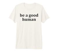Be a Good Human,Kindness,Be a Nice Human,Raise Kind Humans Premium T-Shirt