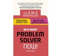 Be a Great Problem Solver - Now! : The 2-in-1 Manager: Speed Read - Instant Tips; Big Picture - Lasting Results