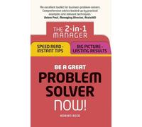 Be a Great Problem Solver - Now!: The 2-in-1 Manager: Speed Read - Instant Tips; Big Picture - Lasting Results by Adrian Reed (2016-05-18)