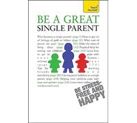 Be a Great Single Parent: A supportive, practical guide to single parenting (Teach Yourself General)