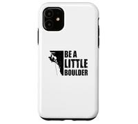 Be A Little Boulder Bouldering Climbing Climber Boulderer Case for iPhone 11