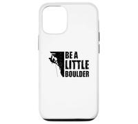 Be A Little Boulder Bouldering Climbing Climber Boulderer Case for iPhone 12/12 Pro