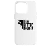 Be A Little Boulder Bouldering Climbing Climber Boulderer Case for iPhone 15 Pro Max