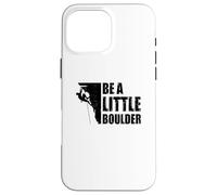 Be A Little Boulder Bouldering Climbing Climber Boulderer Case for iPhone 16 Pro Max