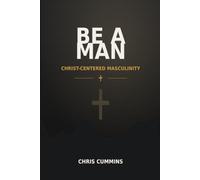Be a Man: Christ-Centered Masculinity