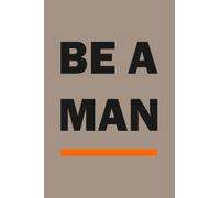 Be a Man: Satirical humor book with a Collection of Masculinity, Dad Humor, Bro Code, and Manly Quotes | The Ultimate Gag Gift for Men and Father's Day
