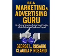 Be a Marketing and Advertising Guru: How Timing, Targeting, Testing, Trends Tracking & Truth Telling Helps Top Brands Triumph