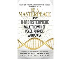 Be A Masterpeace Not A Monsterpiece: Walk the Path of Peace, Purpose, and Power (Who Are You?)