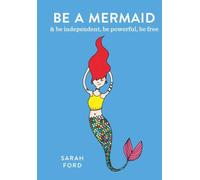 Be a Mermaid : & be independent, be powerful, be free