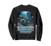 Be a Mosasaurus in a World Full of Sharks Motivation Quote Sweatshirt