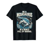 Be a Mosasaurus in a World Full of Sharks Motivation Quote T-Shirt