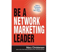 Be a Network Marketing Leader: Build a Community to Build Your Empire
