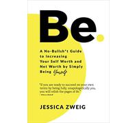 Be: A No-Bullsh*t Guide to Increasing Your Self Worth and Net Worth by Simply Being Yourself