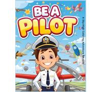 BE A PILOT - A Sky-High Coloring Adventure for Kids: Fun Aviation-Themed Coloring Pages for Kids Ages 6-10