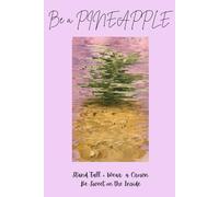 Be a Pineapple: Stand Tall, Wear a Crown, Be Sweet on the Inside