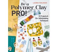 Be a Polymer Clay Pro! : 15 Projects & 20+ Skill-Building Techniques