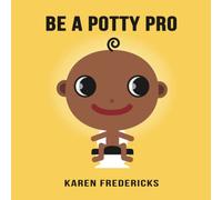 Be A Potty Pro: A toilet training book for toddlers. A potty training book for boys that guarantees success in one of the first and toughest early childhood development challenges.