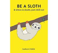 Be a Sloth: & Eat, Sleep, Eat Repeat