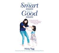 Be a SMART mum Not a GOOD mum: 5 Profound principles to reclaim your mojo for a satisfying and fulfilling family life