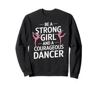 Be A Strong Girl And A Courageous Dancer Sweatshirt