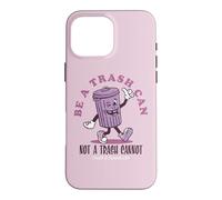 Be a Trash Can not a Trash Cannot - Trashcan Case for iPhone 16 Pro Max