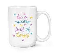 Be A Unicorn in A Field of Horses 15oz Large Mug Cup