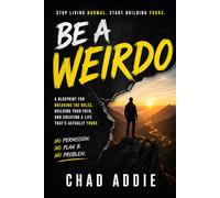 Be A Weirdo: A Blueprint for Breaking The Rules, Building Your Path, and Creating a Life That's Actually Yours