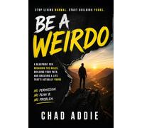 Be A Weirdo: A Blueprint for Breaking The Rules, Building Your Path, and Creating a Life That's Actually Yours