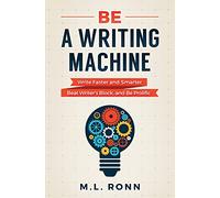 Be a Writing Machine: Write Faster and Smarter, Beat Writer's Block, and Be Prolific: 3 (Author Level Up)
