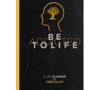 Be Addicted to Life: A Life Planner By Airek Dilley