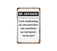 Be Advised Lack Of Planning Emergency Novelty Sign Fun Gift Durable Weatherproof Metal Sign Plaque Poster 8X12 Inches