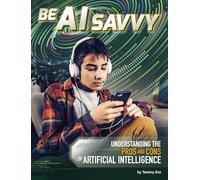 Be AI Savvy: Understanding the Pros and Cons of Artificial Intelligence (AI and Your World)